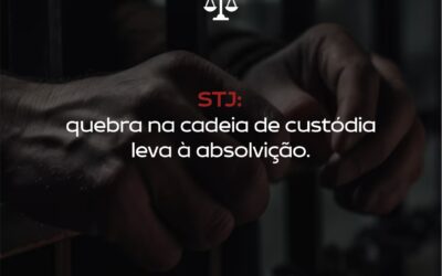 QUEBRA NA CADEIA DE CUSTÓDIA LEVA À ABSOLVIÇÃO